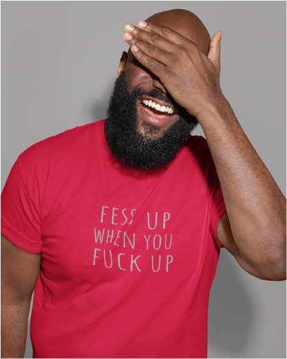 Fess Up When You Fuck Up Men's Tee