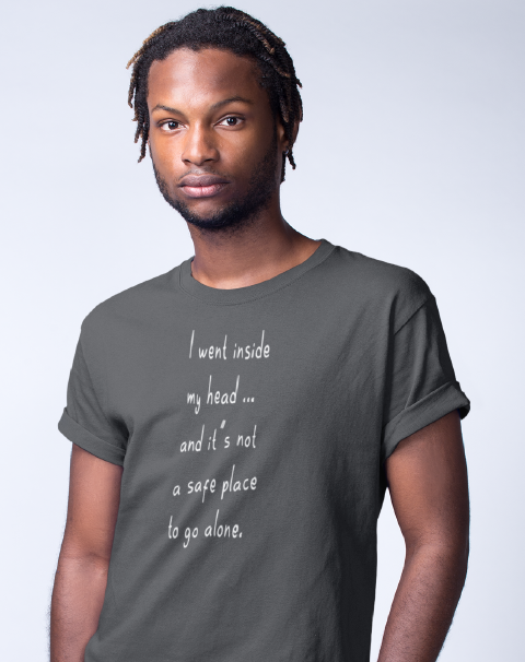 I Went Inside My Head and It's Not A Safe Place To Go Alone Men's Tee