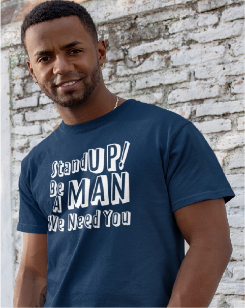 Stand Up! Be A Man ... We Need You Men's Tee